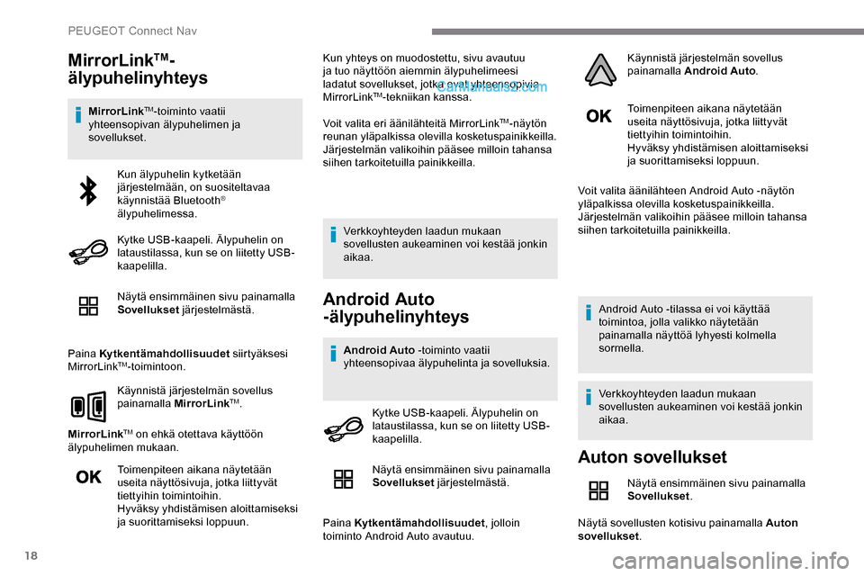 Peugeot Expert 2019  Omistajan käsikirja (in Finnish) 18
MirrorLinkTM-
älypuhelinyhteys
MirrorLinkTM-toiminto vaatii 
yhteensopivan älypuhelimen ja 
sovellukset.
Näytä ensimmäinen sivu painamalla 
Sovellukset  järjestelmästä.
Paina Kytkentämahdo