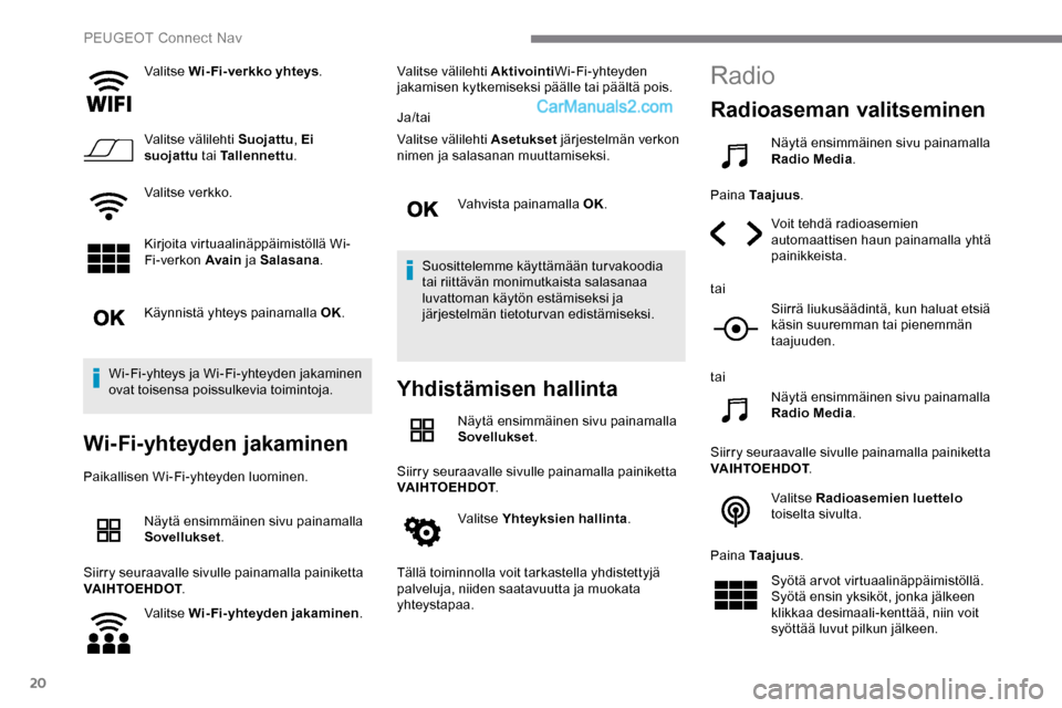 Peugeot Expert 2019 Omistajan käsikirja (in Finnish) 20
Valitse Wi-Fi-verkko yhteys.
Valitse välilehti Suojattu , Ei
suojattu tai Tallennettu .
Valitse verkko.
Kirjoita virtuaalinäppäimistöllä Wi-
Fi-verkon Avain ja Salasana.
Käynnistä yhteys Peugeot Expert 2019 Omistajan käsikirja (in Finnish) 20
Valitse Wi-Fi-verkko yhteys.
Valitse välilehti Suojattu , Ei
suojattu tai Tallennettu .
Valitse verkko.
Kirjoita virtuaalinäppäimistöllä Wi-
Fi-verkon Avain ja Salasana.
Käynnistä yhteys