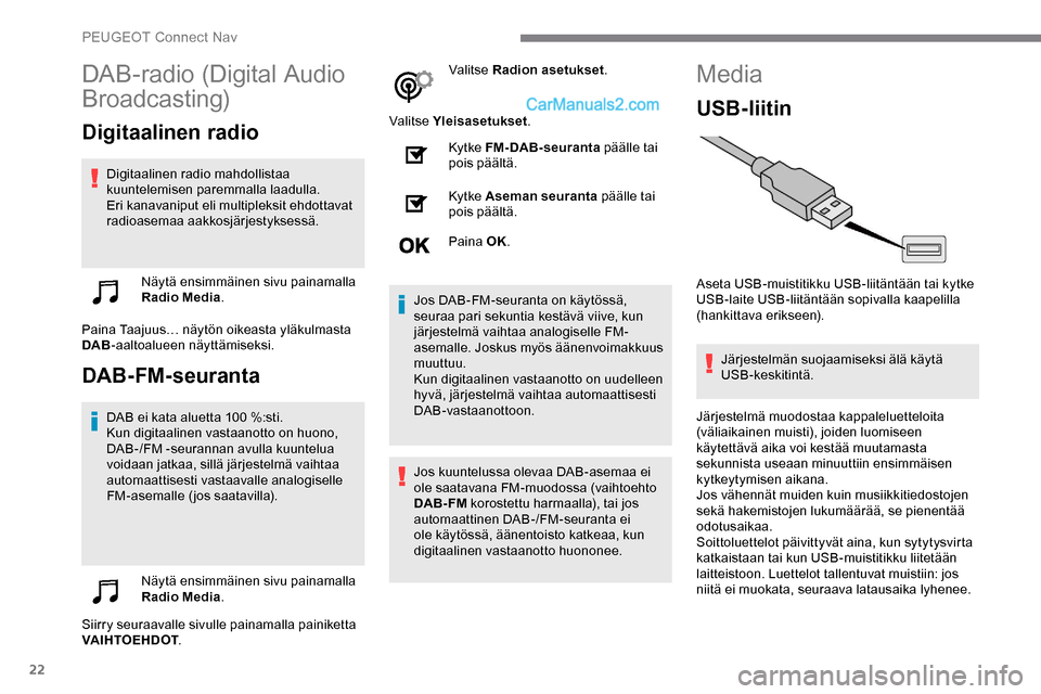Peugeot Expert 2019 Omistajan käsikirja (in Finnish) 22
DAB-radio (Digital Audio
Broadcasting)
Digitaalinen radio
Digitaalinen radio mahdollistaa
kuuntelemisen paremmalla laadulla.
Eri kanavaniput eli multipleksit ehdottavat
radioasemaa aakkosjärjes Peugeot Expert 2019 Omistajan käsikirja (in Finnish) 22
DAB-radio (Digital Audio
Broadcasting)
Digitaalinen radio
Digitaalinen radio mahdollistaa
kuuntelemisen paremmalla laadulla.
Eri kanavaniput eli multipleksit ehdottavat
radioasemaa aakkosjärjes