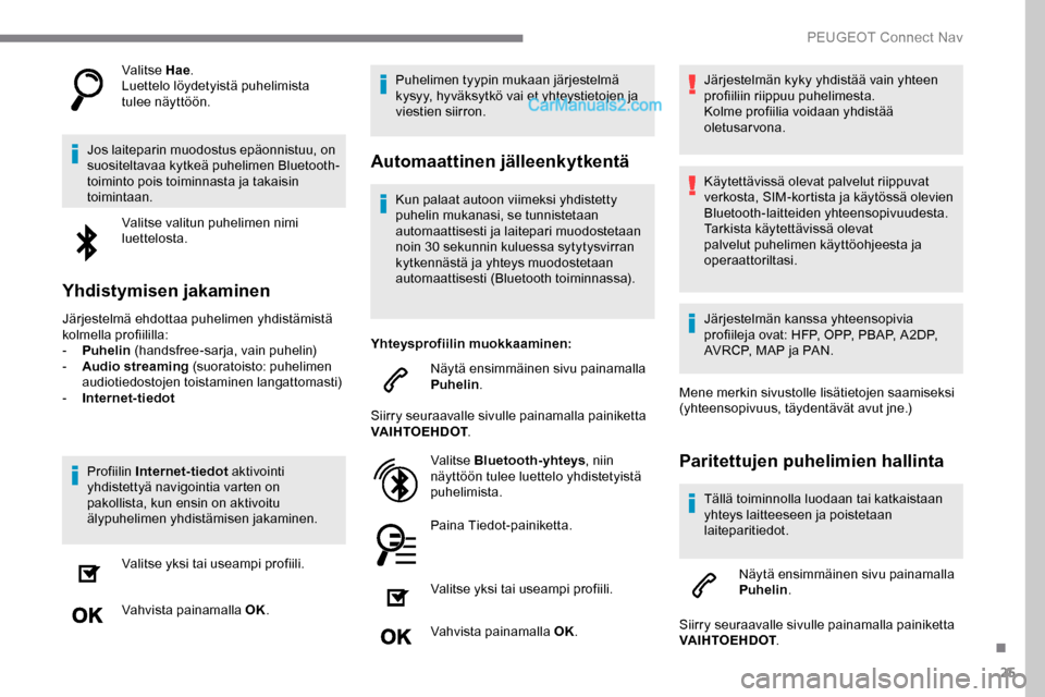 Peugeot Expert 2019 Omistajan käsikirja (in Finnish) 25
Valitse Hae.
Luettelo löydetyistä puhelimista
tulee näyttöön.
Jos laiteparin muodostus epäonnistuu, on
suositeltavaa kytkeä puhelimen Bluetooth-
toiminto pois toiminnasta ja takaisin
toim Peugeot Expert 2019 Omistajan käsikirja (in Finnish) 25
Valitse Hae.
Luettelo löydetyistä puhelimista
tulee näyttöön.
Jos laiteparin muodostus epäonnistuu, on
suositeltavaa kytkeä puhelimen Bluetooth-
toiminto pois toiminnasta ja takaisin
toim