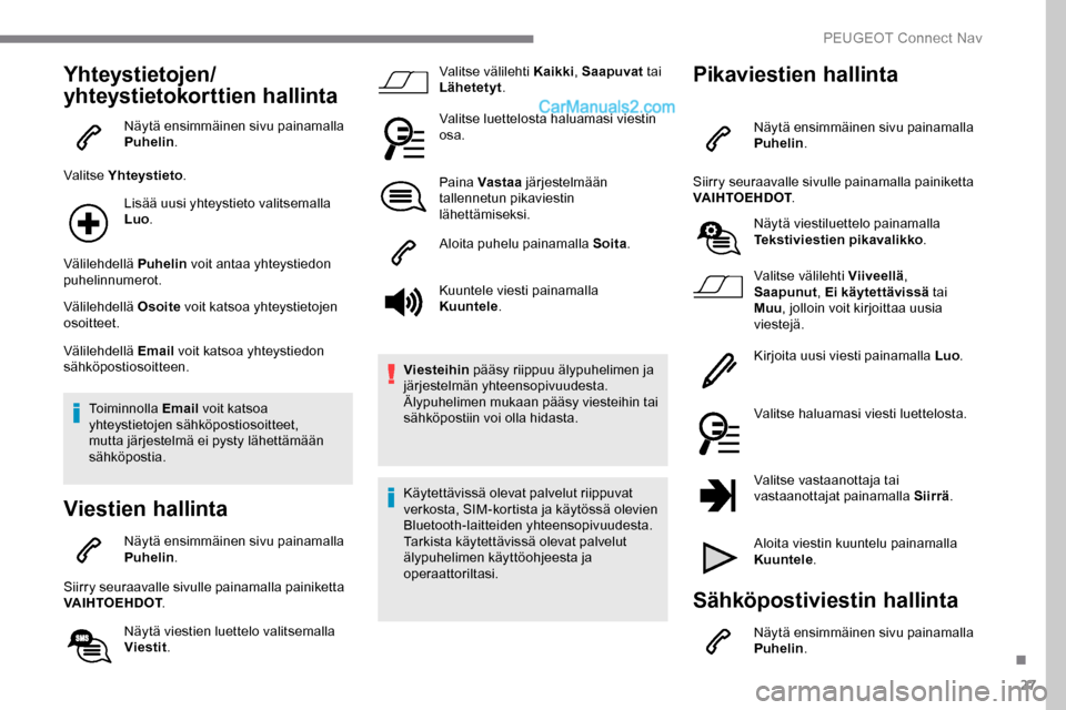 Peugeot Expert 2019 Omistajan käsikirja (in Finnish) 27
Yhteystietojen/
yhteystietokorttien hallinta
Näytä ensimmäinen sivu painamalla
Puhelin.
Valitse Yhteystieto .
Lisää uusi yhteystieto valitsemalla
Luo .
Välilehdellä Puhelin voit antaa yht Peugeot Expert 2019 Omistajan käsikirja (in Finnish) 27
Yhteystietojen/
yhteystietokorttien hallinta
Näytä ensimmäinen sivu painamalla
Puhelin.
Valitse Yhteystieto .
Lisää uusi yhteystieto valitsemalla
Luo .
Välilehdellä Puhelin voit antaa yht