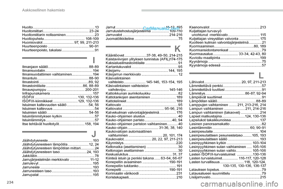 Peugeot Expert 2019 Omistajan käsikirja (in Finnish) 234
Ksenonvalot ..................................................213
Kuljettajan turvavyö unohtunut -merkkivalo
................................115
Kuljettajan vireystilan valvonta
......... Peugeot Expert 2019 Omistajan käsikirja (in Finnish) 234
Ksenonvalot ..................................................213
Kuljettajan turvavyö unohtunut -merkkivalo
................................115
Kuljettajan vireystilan valvonta
.........