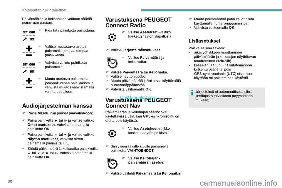 Peugeot Expert 2019  Omistajan käsikirja (in Finnish) 30
Päivämäärää ja kellonaikaa voidaan säätää 
mittariston näytöllä.F
 
P
 idä tätä painiketta painettuna.
F
 
V
 alitse muutettava asetus 
painamalla jompaakumpaa 
painikkeista.
F
 
V
