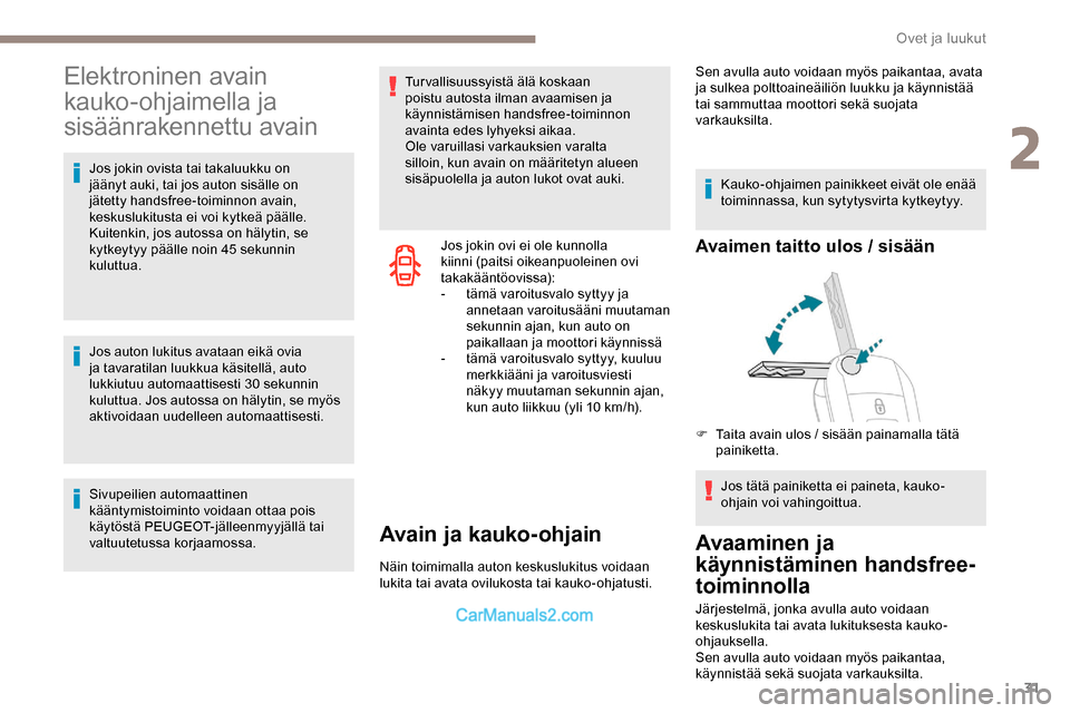 Peugeot Expert 2019  Omistajan käsikirja (in Finnish) 31
Elektroninen avain 
kauko-ohjaimella ja 
sisäänrakennettu avain
Jos jokin ovista tai takaluukku on 
jäänyt auki, tai jos auton sisälle on 
jätetty handsfree-toiminnon avain, 
keskuslukitusta 