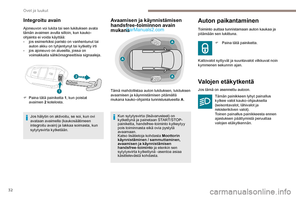 Peugeot Expert 2019  Omistajan käsikirja (in Finnish) 32
Integroitu avain
Ajoneuvon voi lukita tai sen lukituksen avata 
tämän avaimen avulla silloin, kun kauko-
ohjainta ei voida käyttää:
- 
j
 os esimerkiksi paristo on vanhentunut tai 
auton akku 