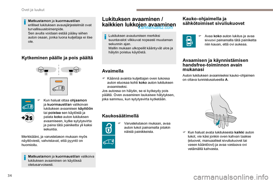 Peugeot Expert 2019  Omistajan käsikirja (in Finnish) 34
Matkustamon ja kuormaustilan  
erilliset lukituksen avausjärjestelmät ovat 
turvallisuustoimenpide.
Sen avulla voidaan estää pääsy siihen 
auton osaan, jonka luona kuljettaja ei itse 
ole.
Ky