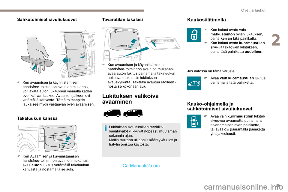 Peugeot Expert 2019  Omistajan käsikirja (in Finnish) 35
Sähkötoimiset sivuliukuovet
Takaluukun kanssaTavaratilan takalasi
F Kun avaamisen ja käynnistämisen 
handsfree-toiminnon avain on mukanasi, 
avaa auton lukitus painamalla takaluukun 
aukeavan t