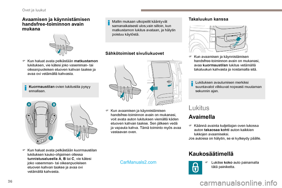 Peugeot Expert 2019 Omistajan käsikirja (in Finnish) 36
Lukitus
Avaimella
F Käännä avainta kuljettajan oven lukossa auton takaosaa kohti auton kaikkien
lukkojen avaamiseksi.
Jos autossa on hälytin, se ei kytkeydy päälle.
Kaukosäätimellä
F Luk Peugeot Expert 2019 Omistajan käsikirja (in Finnish) 36
Lukitus
Avaimella
F Käännä avainta kuljettajan oven lukossa auton takaosaa kohti auton kaikkien
lukkojen avaamiseksi.
Jos autossa on hälytin, se ei kytkeydy päälle.
Kaukosäätimellä
F Luk