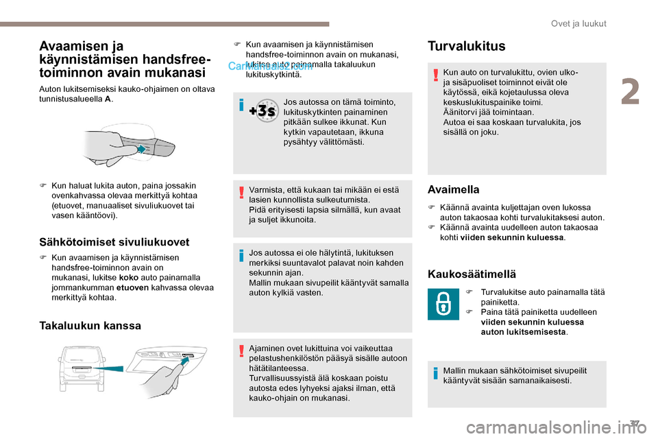 Peugeot Expert 2019 Omistajan käsikirja (in Finnish) 37
Avaamisen ja
käynnistämisen handsfree-
toiminnon avain mukanasi
Auton lukitsemiseksi kauko-ohjaimen on oltava
tunnistusalueella A.
Sähkötoimiset sivuliukuovet
F Kun avaamisen ja käynnistämi Peugeot Expert 2019 Omistajan käsikirja (in Finnish) 37
Avaamisen ja
käynnistämisen handsfree-
toiminnon avain mukanasi
Auton lukitsemiseksi kauko-ohjaimen on oltava
tunnistusalueella A.
Sähkötoimiset sivuliukuovet
F Kun avaamisen ja käynnistämi