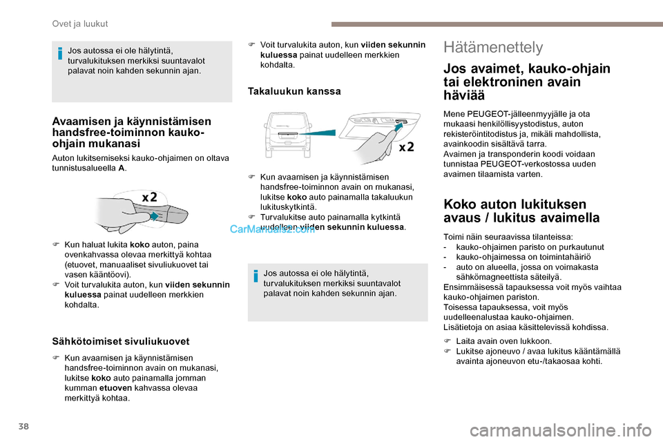 Peugeot Expert 2019 Omistajan käsikirja (in Finnish) 38
Sähkötoimiset sivuliukuovet
F Kun avaamisen ja käynnistämisen handsfree-toiminnon avain on mukanasi,
lukitse koko auto painamalla jomman
kumman etuoven kahvassa olevaa
merkittyä kohtaa.
T Peugeot Expert 2019 Omistajan käsikirja (in Finnish) 38
Sähkötoimiset sivuliukuovet
F Kun avaamisen ja käynnistämisen handsfree-toiminnon avain on mukanasi,
lukitse koko auto painamalla jomman
kumman etuoven kahvassa olevaa
merkittyä kohtaa.
T