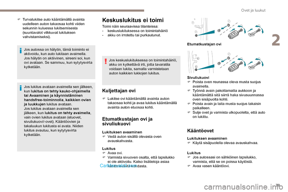 Peugeot Expert 2019  Omistajan käsikirja (in Finnish) 39
F Turvalukitse auto kääntämällä avainta uudelleen auton takaosaa kohti viiden 
sekunnin kuluessa lukitsemisesta 
(suuntavalot vilkkuvat lukituksen 
vahvistamiseksi).
Jos autossa on hälytin, t