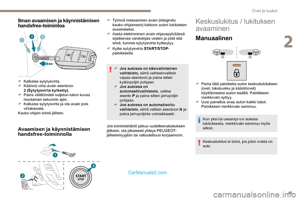 Peugeot Expert 2019  Omistajan käsikirja (in Finnish) 41
Ilman avaamisen ja käynnistämisen 
handsfree-toimintoa
Avaamisen ja käynnistämisen 
handsfree-toiminnolla
F Kytke sytytysvirta START/STOP-
painikkeella.
F
 
J
 os autossa on käsivalintainen 
v