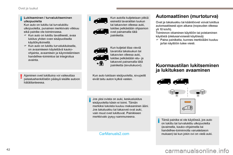 Peugeot Expert 2019  Omistajan käsikirja (in Finnish) 42
Kuormaustilan lukitseminen 
ja lukituksen avaaminen
Tämä painike ei ole käytössä, jos auto 
on lukittu tai turvalukittu ulkopuolelta 
(avaimella, kauko-ohjaimella tai 
handsfree-toiminnolla va