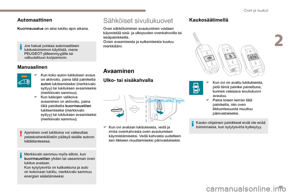 Peugeot Expert 2019  Omistajan käsikirja (in Finnish) 43
Automaattinen
Kuormausalue on aina lukittu ajon aikana.
Jos haluat poistaa automaattisen 
lukitustoiminnon käytöstä, mene 
PEUGEOT-jälleenmyyjälle tai 
valtuutettuun korjaamoon.
Manuaalinen
F 