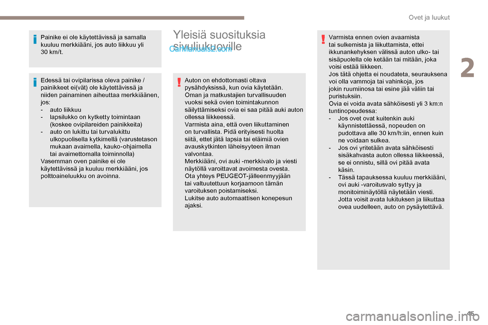 Peugeot Expert 2019  Omistajan käsikirja (in Finnish) 45
Painike ei ole käytettävissä ja samalla 
kuuluu merkkiääni, jos auto liikkuu yli 
30  km/t.
Edessä tai ovipilarissa oleva painike / 
painikkeet ei(vät) ole käytettävissä ja 
niiden painam