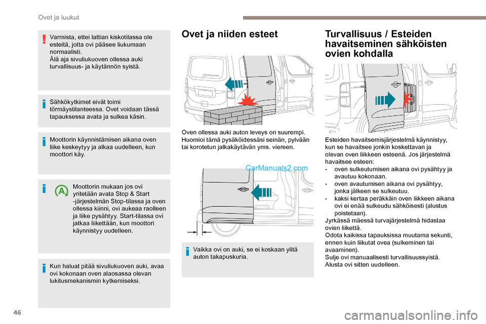 Peugeot Expert 2019  Omistajan käsikirja (in Finnish) 46
Varmista, ettei lattian kiskotilassa ole 
esteitä, jotta ovi pääsee liukumaan 
normaalisti.
Älä aja sivuliukuoven ollessa auki 
tur vallisuus- ja käytännön syistä.
Sähkökytkimet eivät t