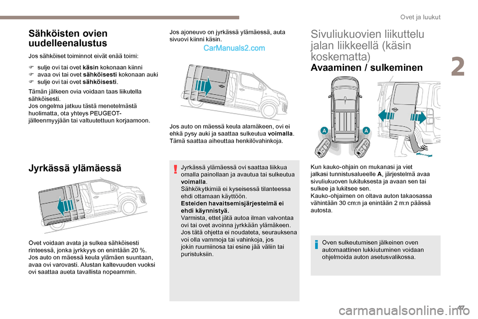 Peugeot Expert 2019  Omistajan käsikirja (in Finnish) 47
Sähköisten ovien 
uudelleenalustus
Jos sähköiset toiminnot eivät enää toimi:
F 
s
 ulje ovi tai ovet käsin  kokonaan kiinni
F
 
a
 vaa ovi tai ovet sähköisesti  kokonaan auki
F
 
s
 ulje 