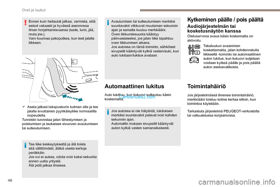 Peugeot Expert 2019  Omistajan käsikirja (in Finnish) 48
Ennen kuin heilautat jalkaa, varmista, että 
seisot vakaasti ja hyvässä asennossa 
ilman horjahtamisvaaraa (sade, lumi, jää, 
muta jne.).
Varo kuumaa pakoputkea, kun teet jalalla 
liikkeen.
Te