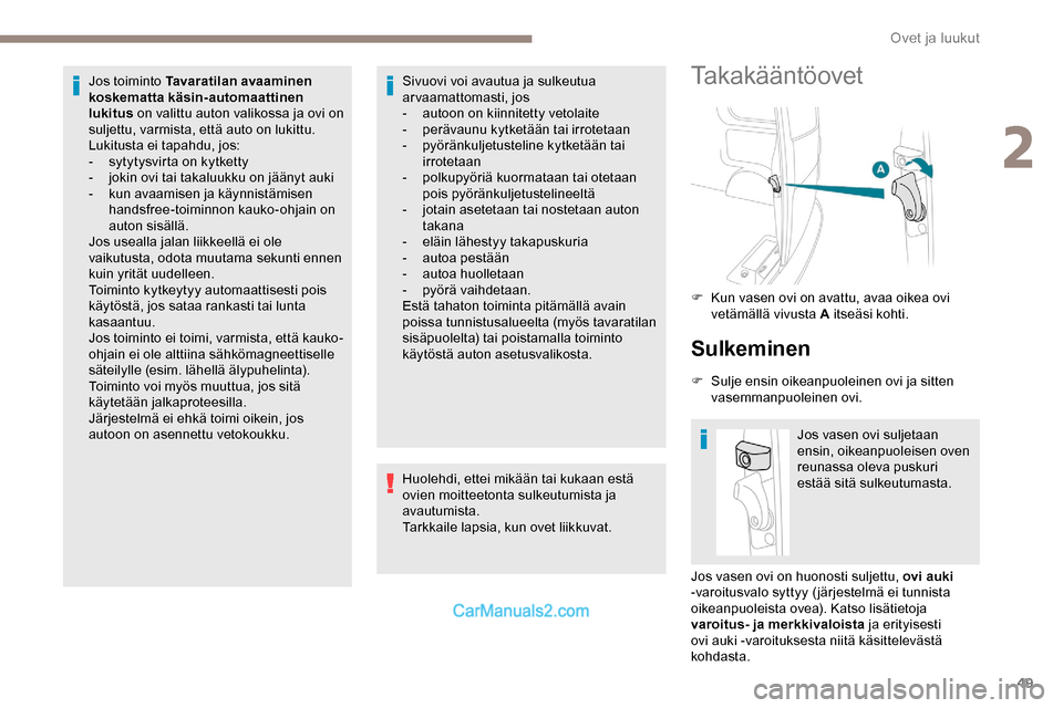 Peugeot Expert 2019  Omistajan käsikirja (in Finnish) 49
Jos toiminto Tavaratilan avaaminen 
koskematta käsin-automaattinen 
lukitus on valittu auton valikossa ja ovi on 
suljettu, varmista, että auto on lukittu.
Lukitusta ei tapahdu, jos:
-
 
s
 ytyty