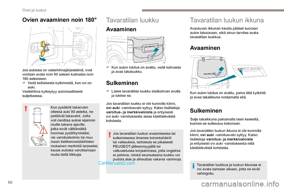 Peugeot Expert 2019  Omistajan käsikirja (in Finnish) 50
Ovien avaaminen noin 180°
Kun pysäköit takaovien 
ollessa auki 90 astetta, ne 
peittävät takavalot. Jotta 
voit osoittaa autosi sijainnin 
muille takana ajaville, 
jotka eivät välttämättä