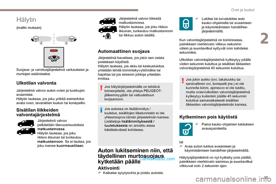 Peugeot Expert 2019  Omistajan käsikirja (in Finnish) 51
Hälytin
(mallin mukaan)
Suojaus- ja varoitusjärjestelmä varkauksien ja 
murtojen estämiseksi.
Ulkotilan valvonta
Järjestelmä valvoo auton ovien ja luukkujen 
avaamista.
Hälytin laukeaa, jos 