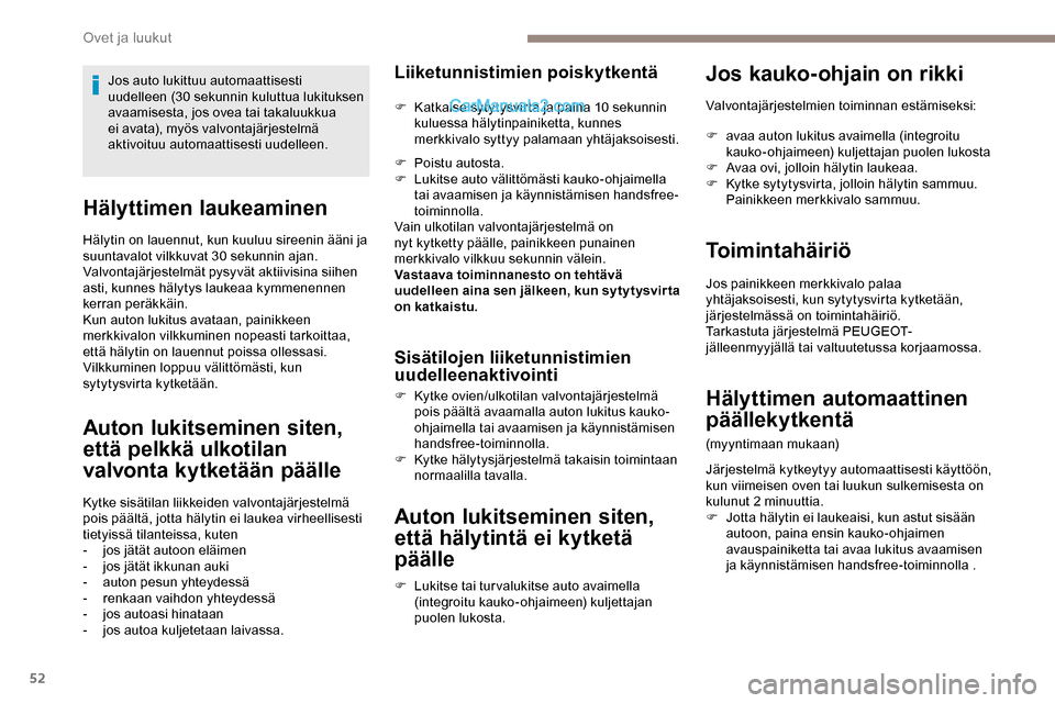 Peugeot Expert 2019  Omistajan käsikirja (in Finnish) 52
Hälyttimen laukeaminen
Hälytin on lauennut, kun kuuluu sireenin ääni ja 
suuntavalot vilkkuvat 30 sekunnin ajan.
Valvontajärjestelmät pysyvät aktiivisina siihen 
asti, kunnes hälytys laukea