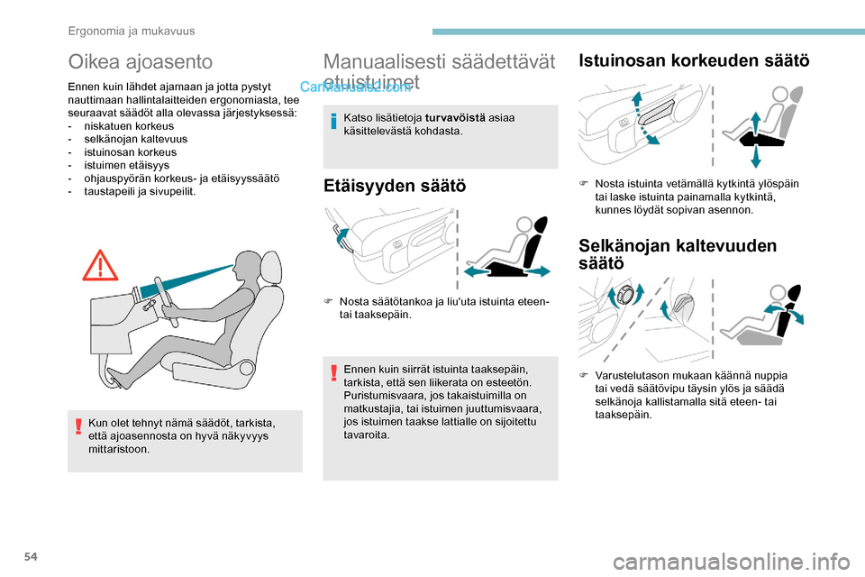 Peugeot Expert 2019  Omistajan käsikirja (in Finnish) 54
Oikea ajoasento
Ennen kuin lähdet ajamaan ja jotta pystyt 
nauttimaan hallintalaitteiden ergonomiasta, tee 
seuraavat säädöt alla olevassa järjestyksessä:
-
 n
iskatuen korkeus
-
 s

elkänoj