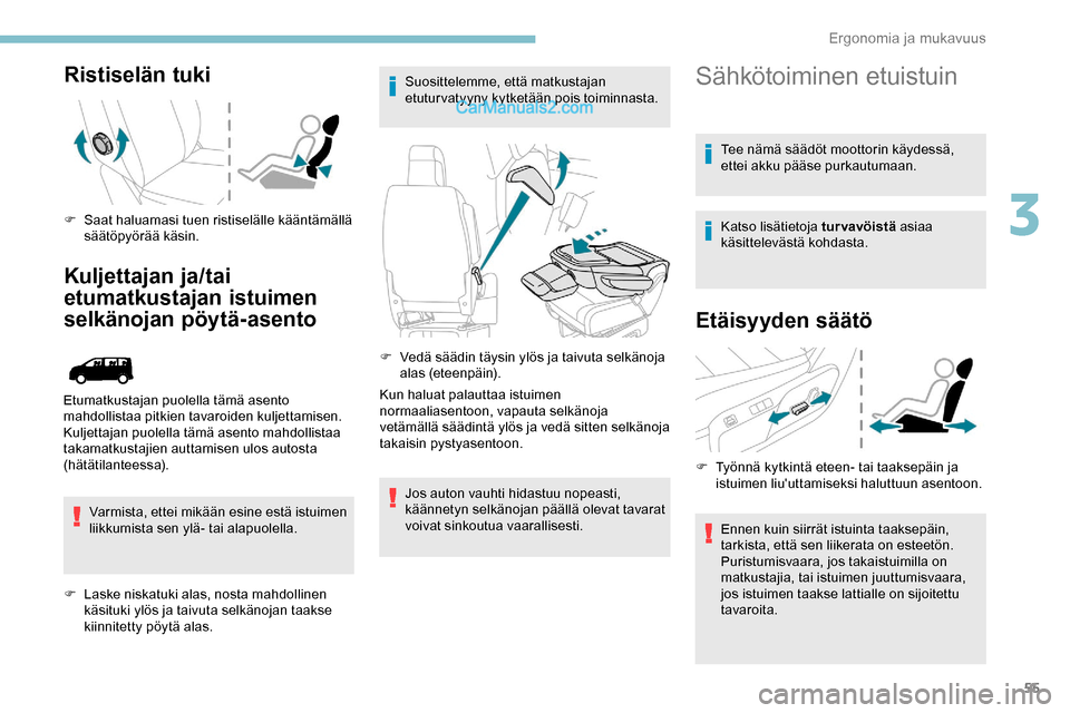 Peugeot Expert 2019  Omistajan käsikirja (in Finnish) 55
Ristiselän tuki
F Saat haluamasi tuen ristiselälle kääntämällä säätöpyörää käsin.
Kuljettajan ja/tai 
etumatkustajan istuimen 
selkänojan pöytä-asento
Varmista, ettei mikään esin