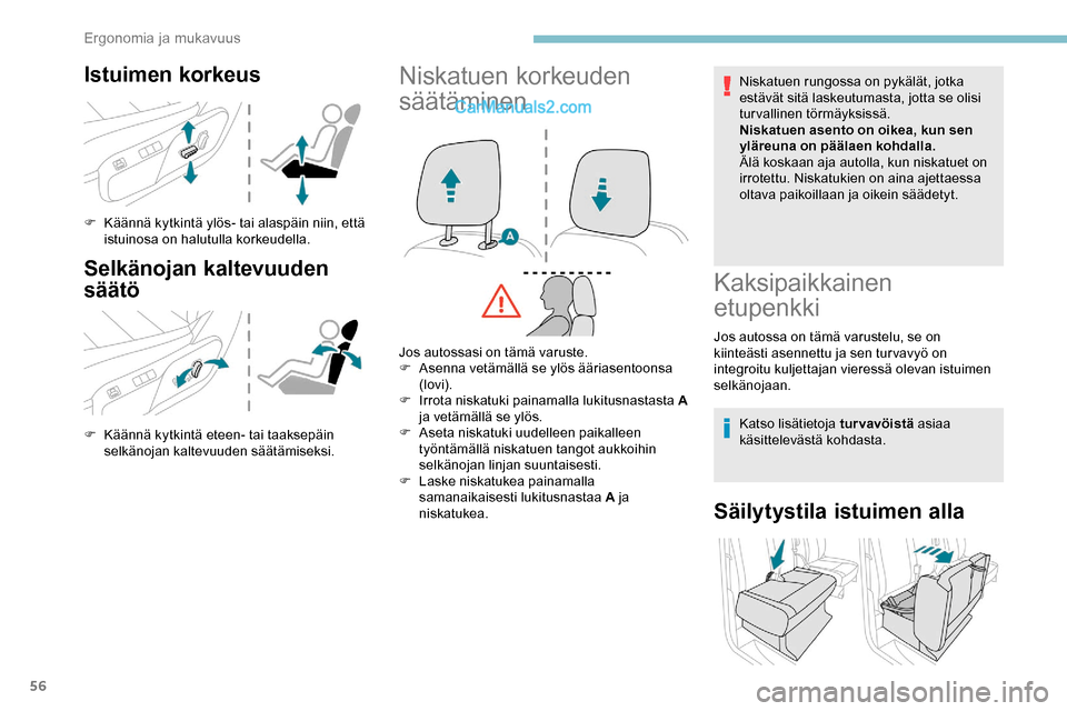 Peugeot Expert 2019  Omistajan käsikirja (in Finnish) 56
Istuimen korkeus
F Käännä kytkintä ylös- tai alaspäin niin, että istuinosa on halutulla korkeudella.
Selkänojan kaltevuuden 
säätö
F Käännä kytkintä eteen- tai taaksepäin selkänoja