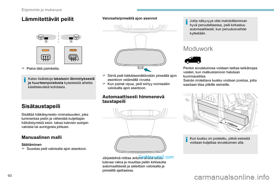 Peugeot Expert 2019  Omistajan käsikirja (in Finnish) 60
Lämmitettävät peilit
F Paina tätä painiketta.Katso lisätietoja takalasin lämmityksestä 
ja huurteenpoistosta  kyseisestä aihetta 
käsittelevästä kohdasta.
Sisätaustapeili
Sisältää h