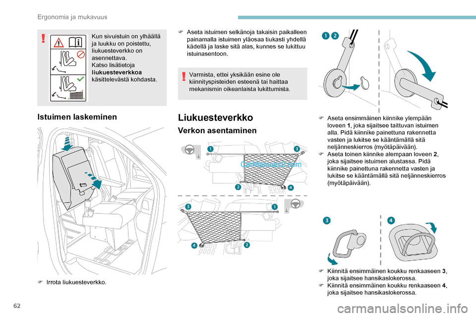 Peugeot Expert 2019  Omistajan käsikirja (in Finnish) 62
Kun sivuistuin on ylhäällä 
ja luukku on poistettu, 
liukuesteverkko on 
asennettava.
Katso lisätietoja 
liukuesteverkkoa 
käsittelevästä kohdasta.
Istuimen laskeminen
F Irrota liukuesteverk