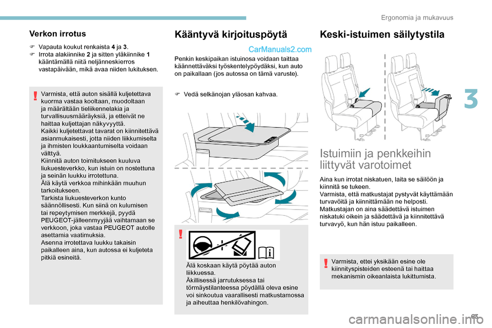 Peugeot Expert 2019  Omistajan käsikirja (in Finnish) 63
Verkon irrotus
F Vapauta koukut renkaista 4 ja 3.
F  I rrota alakiinnike 2 ja sitten yläkiinnike  1 
kääntämällä niitä neljänneskierros 
vastapäivään, mikä avaa niiden lukituksen.
Varmi