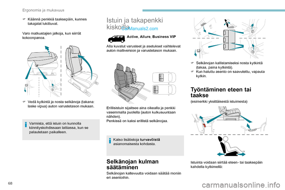 Peugeot Expert 2019  Omistajan käsikirja (in Finnish) 68
F Käännä penkkiä taaksepäin, kunnes takajalat lukittuvat.
Varo matkustajien jalkoja, kun siirrät 
kokoonpanoa.
F
 
V
 edä kytkintä ja nosta selkänoja (takana: 
laske vipua) auton varusteta