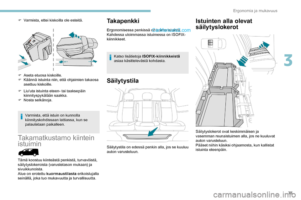 Peugeot Expert 2019  Omistajan käsikirja (in Finnish) 73
F Varmista, ettei kiskoilla ole esteitä.
F 
A
 seta etuosa kiskoille.
F
 
K
 äännä istuinta niin, että ohjaimien takaosa 
asettuu kiskoille.
F
 
L
 iuuta istuinta eteen- tai taaksepäin 
kiin