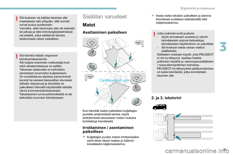 Peugeot Expert 2019 Omistajan käsikirja (in Finnish) 75
Älä koskaan vie kättäsi istuimen alle
nostaaksesi sitä ylöspäin, sillä sormet
voivat joutua puristuksiin.
Varmista, ettei istuinosan alla ole esineitä
tai jalkoja ja ettei kiinnitysjär Peugeot Expert 2019 Omistajan käsikirja (in Finnish) 75
Älä koskaan vie kättäsi istuimen alle
nostaaksesi sitä ylöspäin, sillä sormet
voivat joutua puristuksiin.
Varmista, ettei istuinosan alla ole esineitä
tai jalkoja ja ettei kiinnitysjär