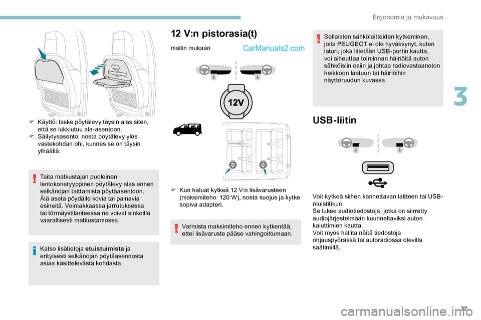 Peugeot Expert 2019  Omistajan käsikirja (in Finnish) 77
Taita matkustajan puoleinen 
lentokonetyyppinen pöytälevy alas ennen 
selkänojan taittamista pöytäasentoon.
Älä aseta pöydälle kovia tai painavia 
esineitä. Voimakkaassa jarrutuksessa 
ta