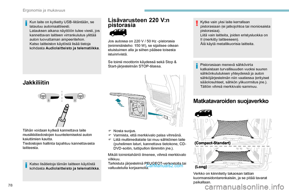 Peugeot Expert 2019  Omistajan käsikirja (in Finnish) 78
Kun laite on kytketty USB-liitäntään, se 
latautuu automaattisesti.
Latauksen aikana näyttöön tulee viesti, jos 
kannettavan laitteen virrankulutus ylittää 
auton luovuttaman ampeeritehon.
