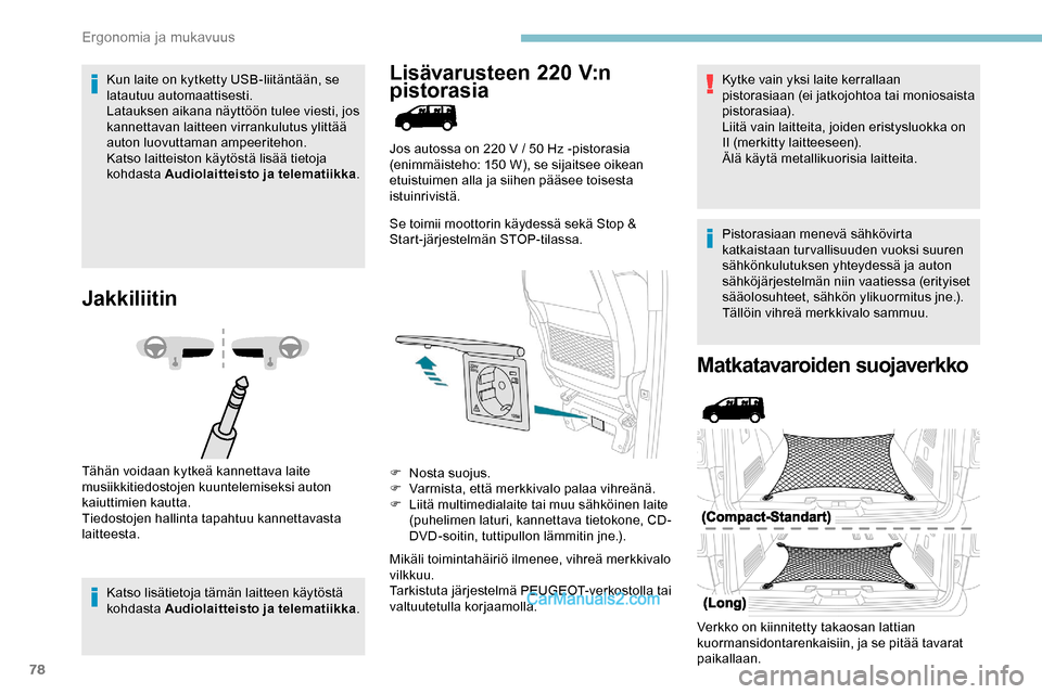 Peugeot Expert 2019 Omistajan käsikirja (in Finnish) 78
Kun laite on kytketty USB-liitäntään, se
latautuu automaattisesti.
Latauksen aikana näyttöön tulee viesti, jos
kannettavan laitteen virrankulutus ylittää
auton luovuttaman ampeeritehon.
Peugeot Expert 2019 Omistajan käsikirja (in Finnish) 78
Kun laite on kytketty USB-liitäntään, se
latautuu automaattisesti.
Latauksen aikana näyttöön tulee viesti, jos
kannettavan laitteen virrankulutus ylittää
auton luovuttaman ampeeritehon.