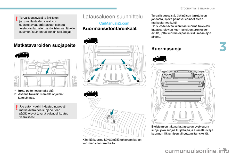 Peugeot Expert 2019  Omistajan käsikirja (in Finnish) 79
Tur vallisuussyistä ja äkillisten 
jarrutustilanteiden varalta on 
suositeltavaa, että raskaat esineet 
asetetaan lattialle mahdollisimman lähelle 
istuimen/istuinten tai penkin selkänojaa.
Ma