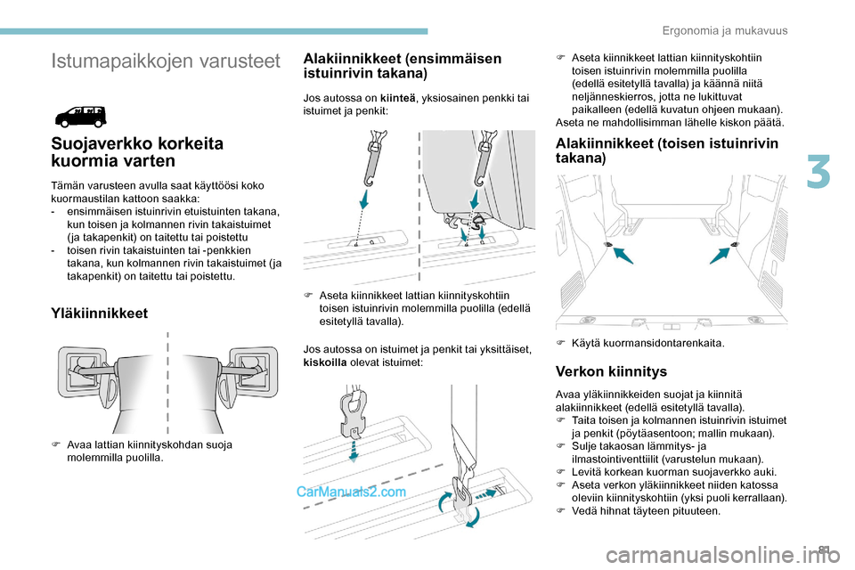 Peugeot Expert 2019  Omistajan käsikirja (in Finnish) 81
Istumapaikkojen varusteet
Suojaverkko korkeita 
kuormia varten
Tämän varusteen avulla saat käyttöösi koko 
kuormaustilan kattoon saakka:
-
 e
nsimmäisen istuinrivin etuistuinten takana, 
kun 