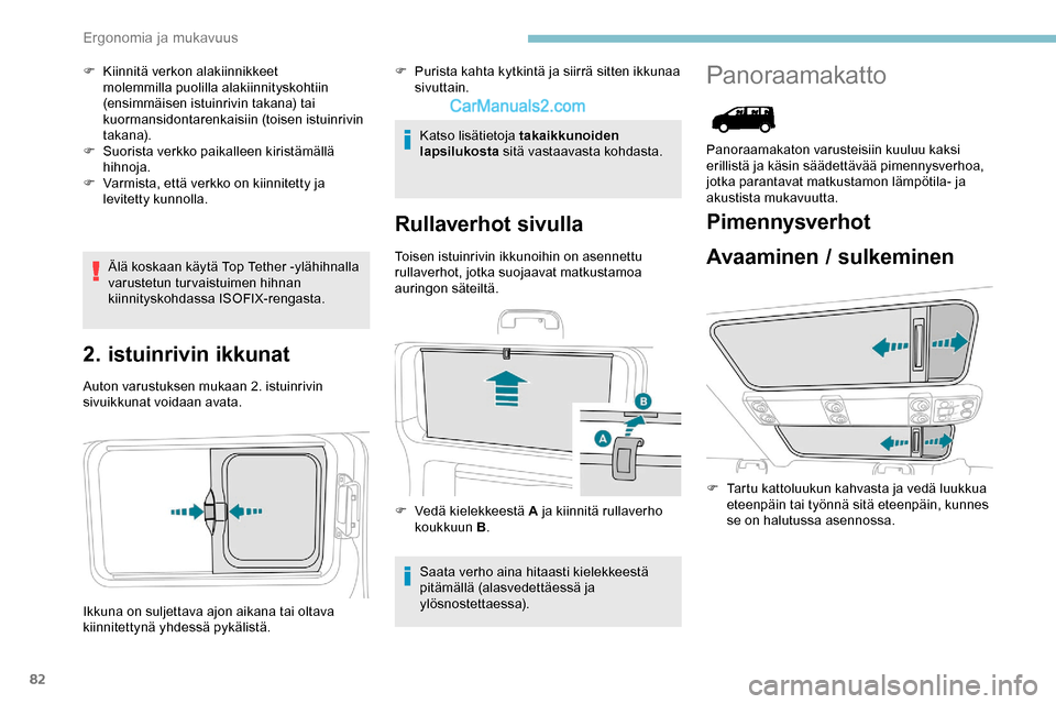 Peugeot Expert 2019  Omistajan käsikirja (in Finnish) 82
F Kiinnitä verkon alakiinnikkeet molemmilla puolilla alakiinnityskohtiin 
(ensimmäisen istuinrivin takana) tai 
kuormansidontarenkaisiin (toisen istuinrivin 
takana).
F
 
S
 uorista verkko paikal