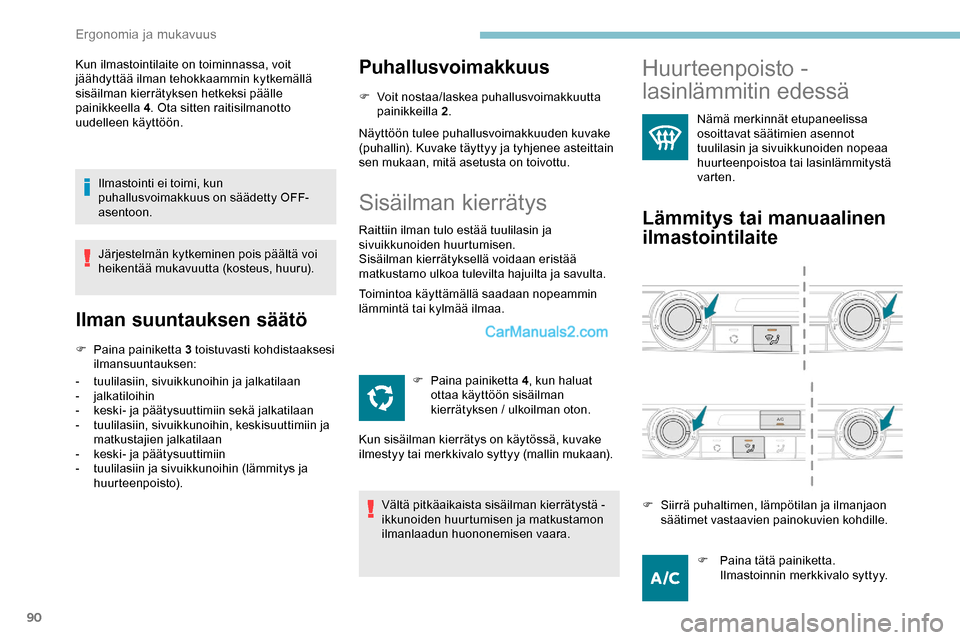 Peugeot Expert 2019  Omistajan käsikirja (in Finnish) 90
Kun ilmastointilaite on toiminnassa, voit 
jäähdyttää ilman tehokkaammin kytkemällä 
sisäilman kierrätyksen hetkeksi päälle 
painikkeella 4. Ota sitten raitisilmanotto 
uudelleen käyttö