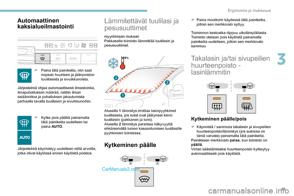 Peugeot Expert 2019  Omistajan käsikirja (in Finnish) 91
Automaattinen 
kaksialueilmastointi
F Paina tätä painiketta, niin saat nopean huurteen ja jäänpoiston 
tuulilasista ja sivuikkunoista.
Järjestelmä ohjaa automaattisesti ilmastointia, 
ilmapuh