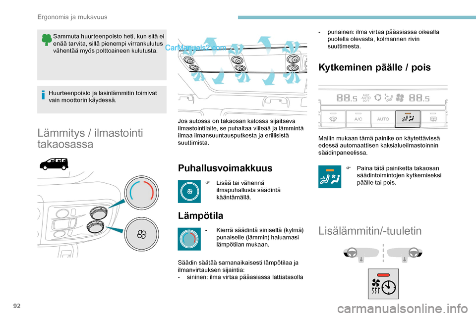 Peugeot Expert 2019  Omistajan käsikirja (in Finnish) 92
Sammuta huurteenpoisto heti, kun sitä ei 
enää tarvita, sillä pienempi virrankulutus 
vähentää myös polttoaineen kulutusta.
Huurteenpoisto ja lasinlämmitin toimivat 
vain moottorin käydes