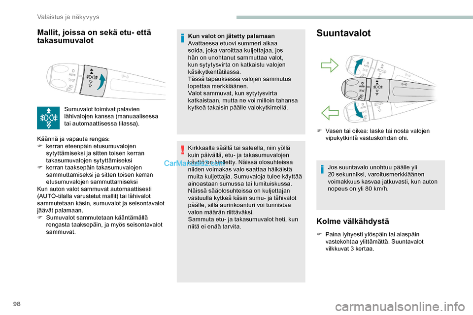 Peugeot Expert 2019  Omistajan käsikirja (in Finnish) 98
Mallit, joissa on sekä etu- että 
takasumuvalot
Sumuvalot toimivat palavien 
lähivalojen kanssa (manuaalisessa 
tai automaattisessa tilassa).
Käännä ja vapauta rengas:
F
 
k

erran eteenpäin