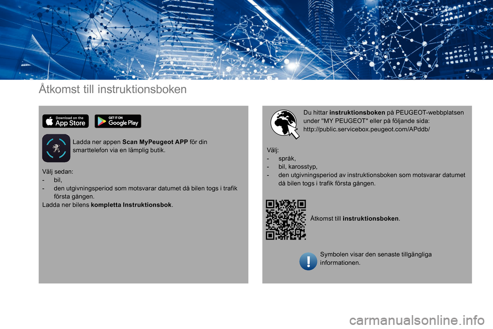 Peugeot Expert 2019 Ägarmanual (in Swedish) Åtkomst till instruktionsboken
Ladda ner appen Scan MyPeugeot APP för din
smarttelefon via en lämplig butik.
Åtkomst till instruktionsboken.
Du hittar instruktionsboken
på PEUGEOT-webbplatsen
Peugeot Expert 2019 Ägarmanual (in Swedish) Åtkomst till instruktionsboken
Ladda ner appen Scan MyPeugeot APP för din
smarttelefon via en lämplig butik.
Åtkomst till instruktionsboken.
Du hittar instruktionsboken
på PEUGEOT-webbplatsen