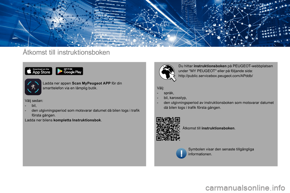 Peugeot Expert 2019  Ägarmanual (in Swedish) Åtkomst till instruktionsboken
Ladda ner appen Scan MyPeugeot APP för din 
smarttelefon via en lämplig butik.
Åtkomst till instruktionsboken.
Du hittar instruktionsboken
 på PEUGEOT-webbplatsen 
