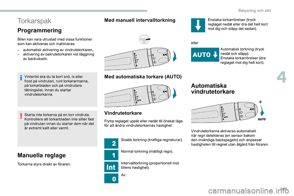 Peugeot Expert 2019 Ägarmanual (in Swedish) 103
Torkarspak
Programmering
Bilen kan vara utrustad med vissa funktioner
som kan aktiveras och inaktiveras:Vintertid ska du ta bort snö, is eller
frost på vindrutan, runt torkararmarna,
på tork Peugeot Expert 2019 Ägarmanual (in Swedish) 103
Torkarspak
Programmering
Bilen kan vara utrustad med vissa funktioner
som kan aktiveras och inaktiveras:Vintertid ska du ta bort snö, is eller
frost på vindrutan, runt torkararmarna,
på tork