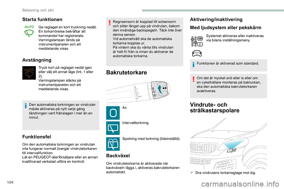 Peugeot Expert 2019  Ägarmanual (in Swedish) 104
Vindrute- och 
strålkastarspolare
Starta funktionen
Ge reglaget en kort tryckning nedåt.
En torkarrörelse bekräftar att 
kommandot har registrerats.
Varningslampan tänds på 
instrumentpanele