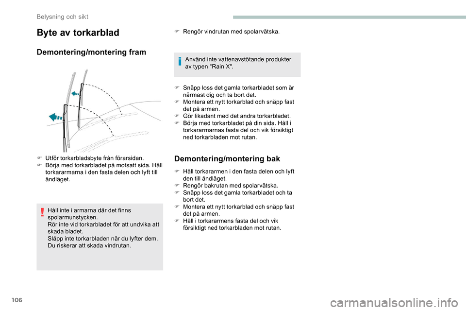 Peugeot Expert 2019 Ägarmanual (in Swedish) 106
Byte av torkarblad
Demontering/montering fram
Håll inte i armarna där det finns
spolarmunstycken.
Rör inte vid torkarbladet för att undvika att
skada bladet.
Släpp inte torkarbladen när du Peugeot Expert 2019 Ägarmanual (in Swedish) 106
Byte av torkarblad
Demontering/montering fram
Håll inte i armarna där det finns
spolarmunstycken.
Rör inte vid torkarbladet för att undvika att
skada bladet.
Släpp inte torkarbladen när du